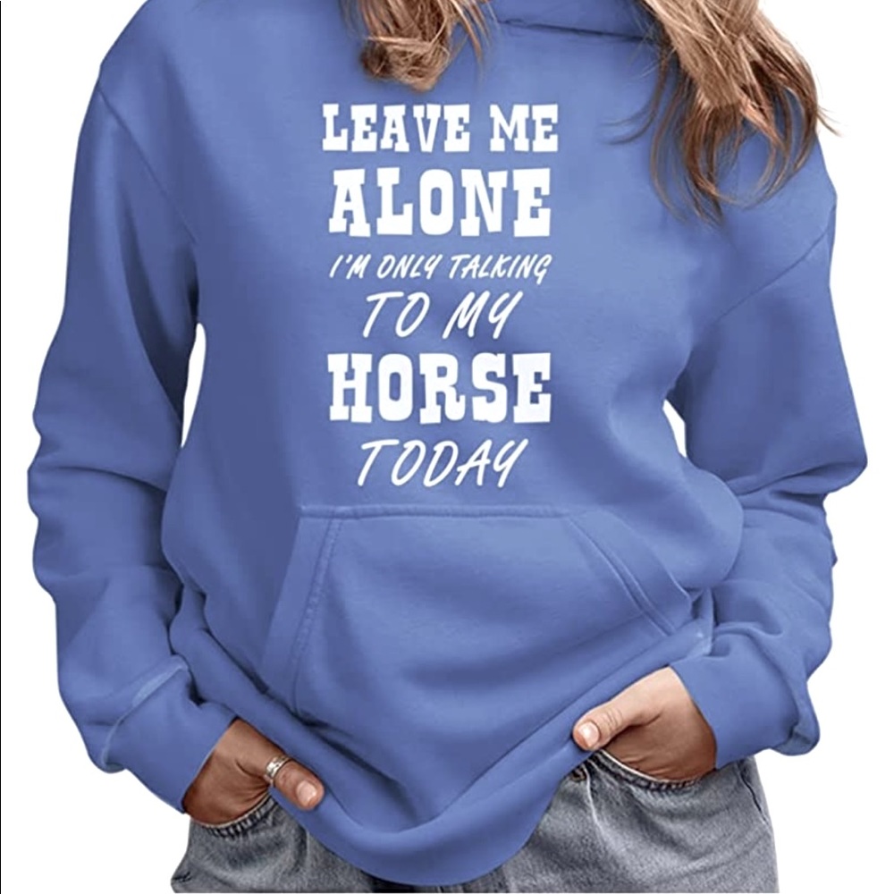 Leave Me Alone I’m Only Talking To My Horse Today Hoodie